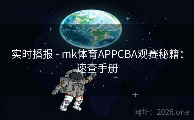 实时播报 - mk体育APPCBA观赛秘籍：速查手册