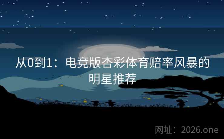 从0到1:电竞版杏彩体育赔率风暴的明星推荐 从0到1:电竞版杏彩体育赔率风暴的明星推荐