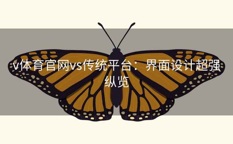 v体育官网vs传统平台:界面设计超强纵览 v体育官网vs传统平台:界面设计超强纵览
