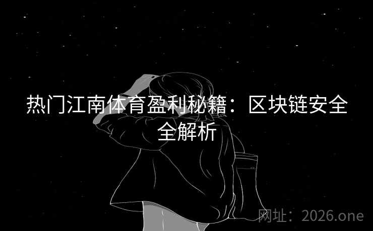 热门江南体育盈利秘籍:区块链安全全解析 热门江南体育盈利秘籍:区块链安全全解析
