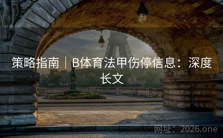 策略指南|B体育法甲伤停信息:深度长文 策略指南|B体育法甲伤停信息:深度长文