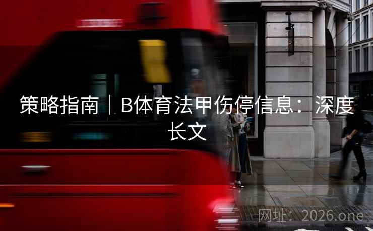 策略指南｜B体育法甲伤停信息：深度长文