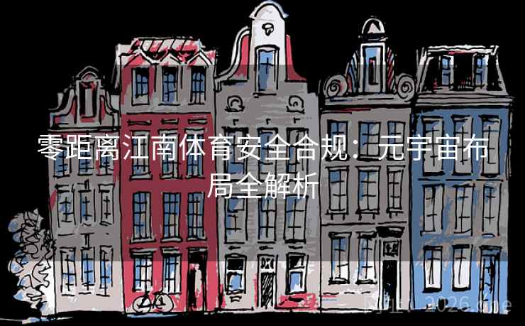 零距离江南体育安全合规：元宇宙布局全解析