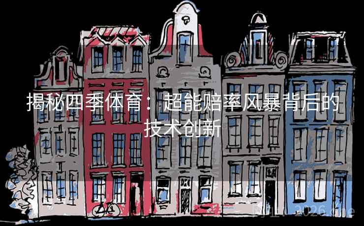 揭秘四季体育：超能赔率风暴背后的技术创新