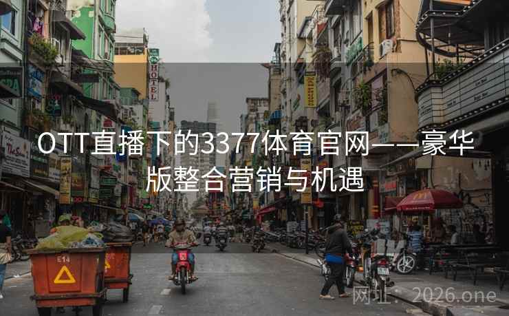 OTT直播下的3377体育官网——豪华版整合营销与机遇 OTT直播下的3377体育官网——豪华版整合营销与机遇