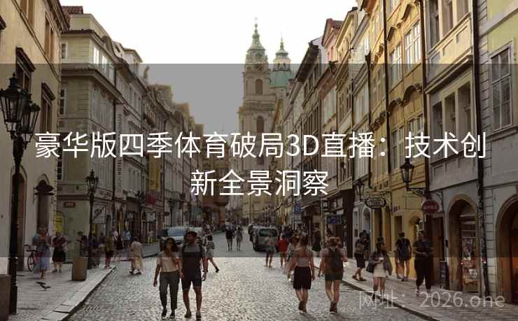 豪华版四季体育破局3D直播：技术创新全景洞察