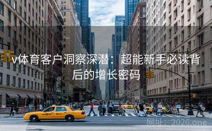 v体育客户洞察深潜：超能新手必读背后的增长密码