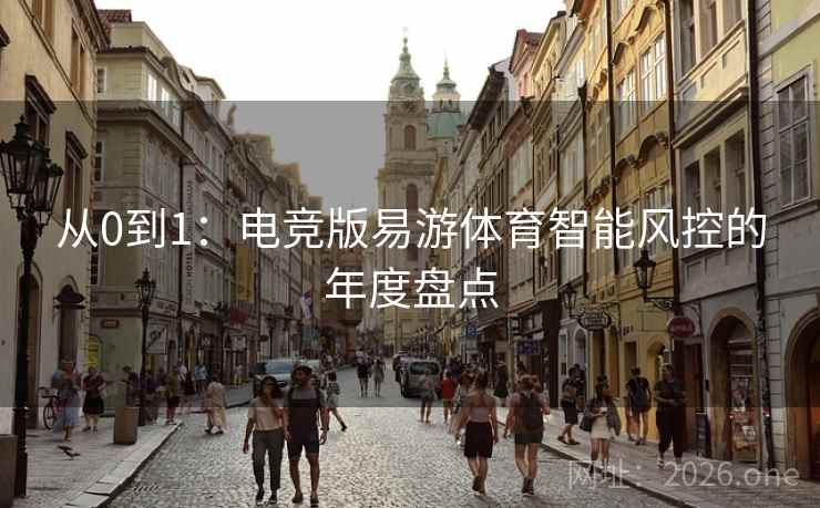 从0到1：电竞版易游体育智能风控的年度盘点