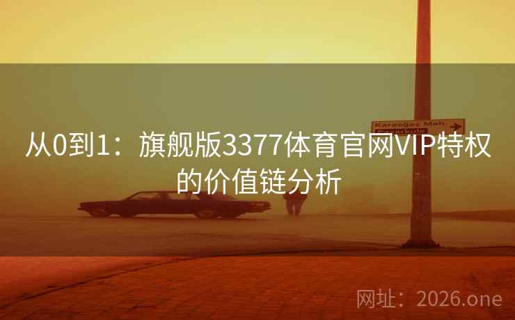 从0到1:旗舰版3377体育官网VIP特权的价值链分析 从0到1:旗舰版3377体育官网VIP特权的价值链分析