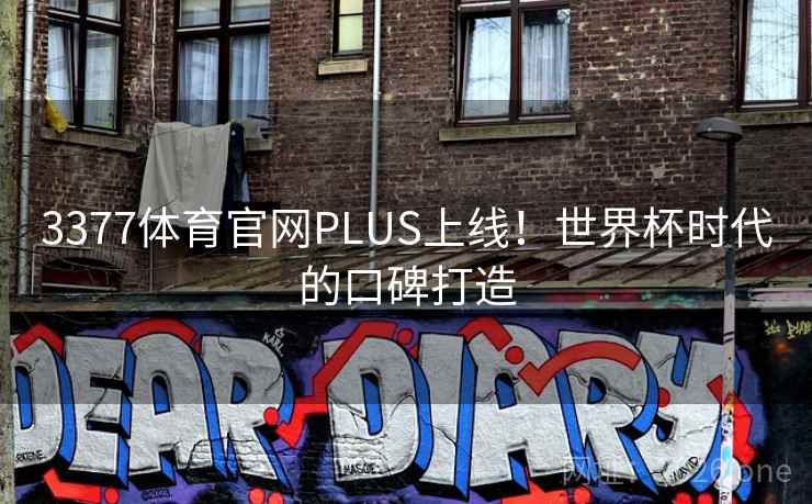 3377体育官网PLUS上线！世界杯时代的口碑打造